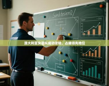 澳大利亚女足队成功逆转，占据领先地位