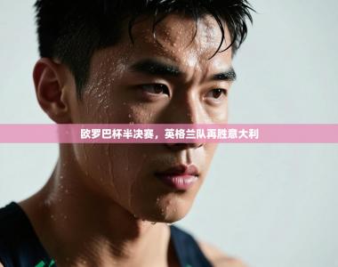 欧罗巴杯半决赛，英格兰队再胜意大利