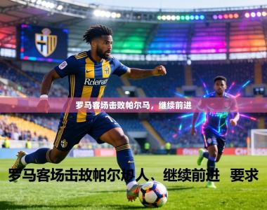 罗马客场击败帕尔马，继续前进