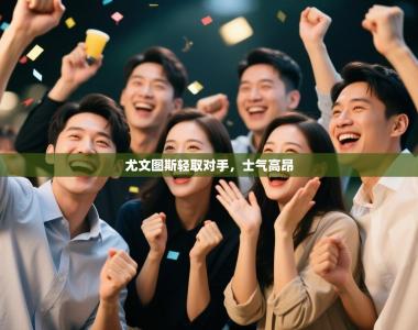 尤文图斯轻取对手，士气高昂