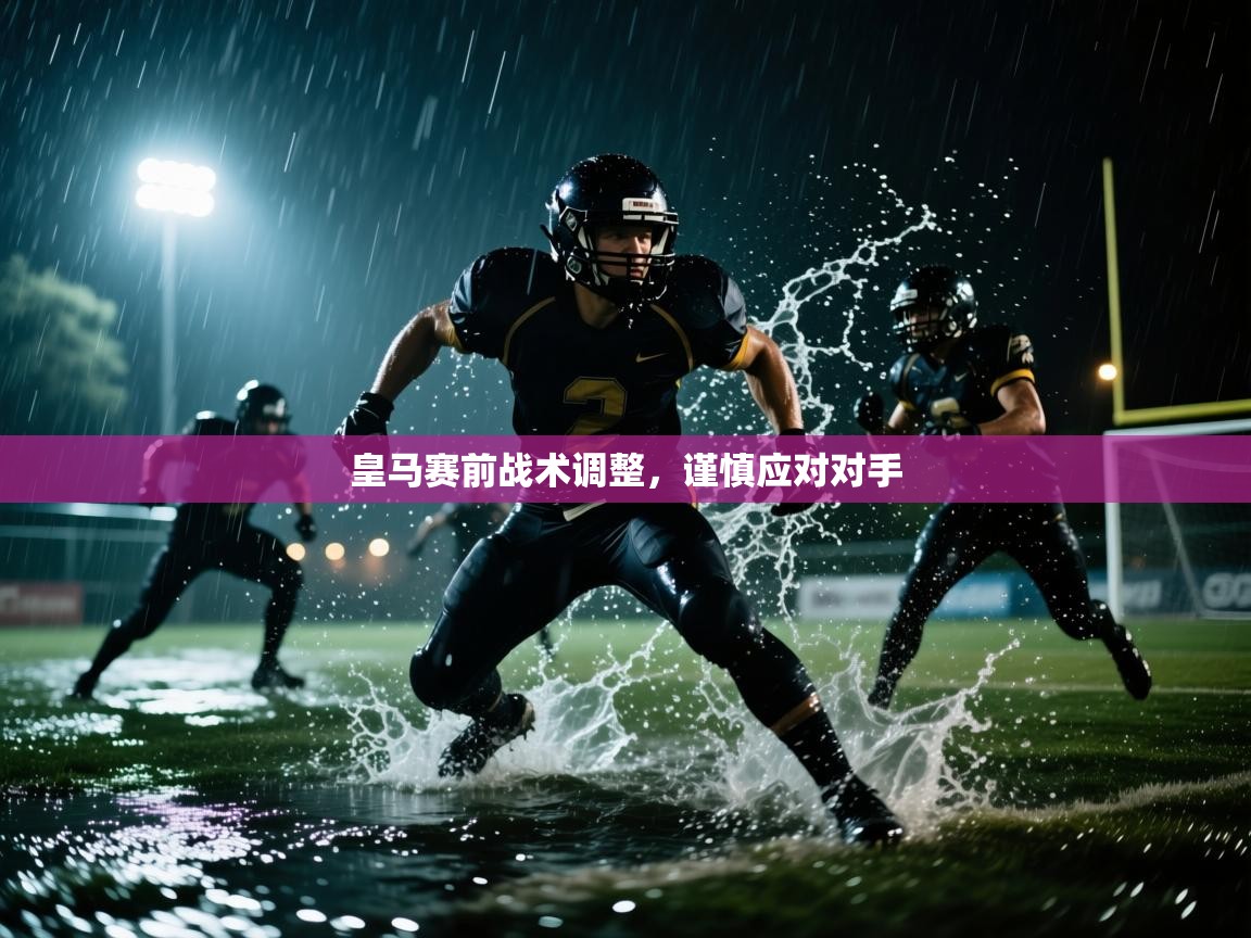 皇马赛前战术调整,谨慎应对对手 第1张