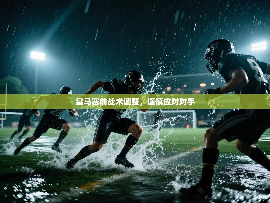 皇马赛前战术调整,谨慎应对对手 第2张