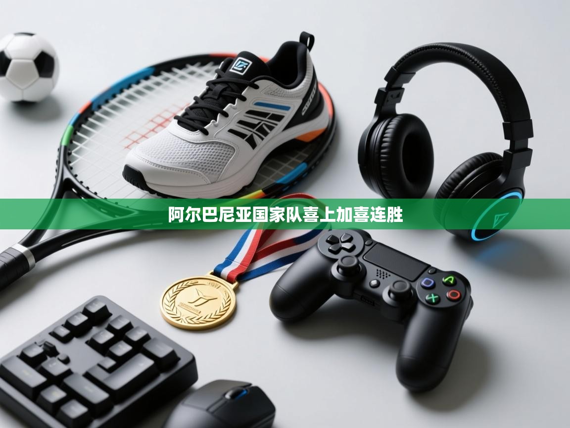 阿尔巴尼亚国家队喜上加喜连胜 第1张