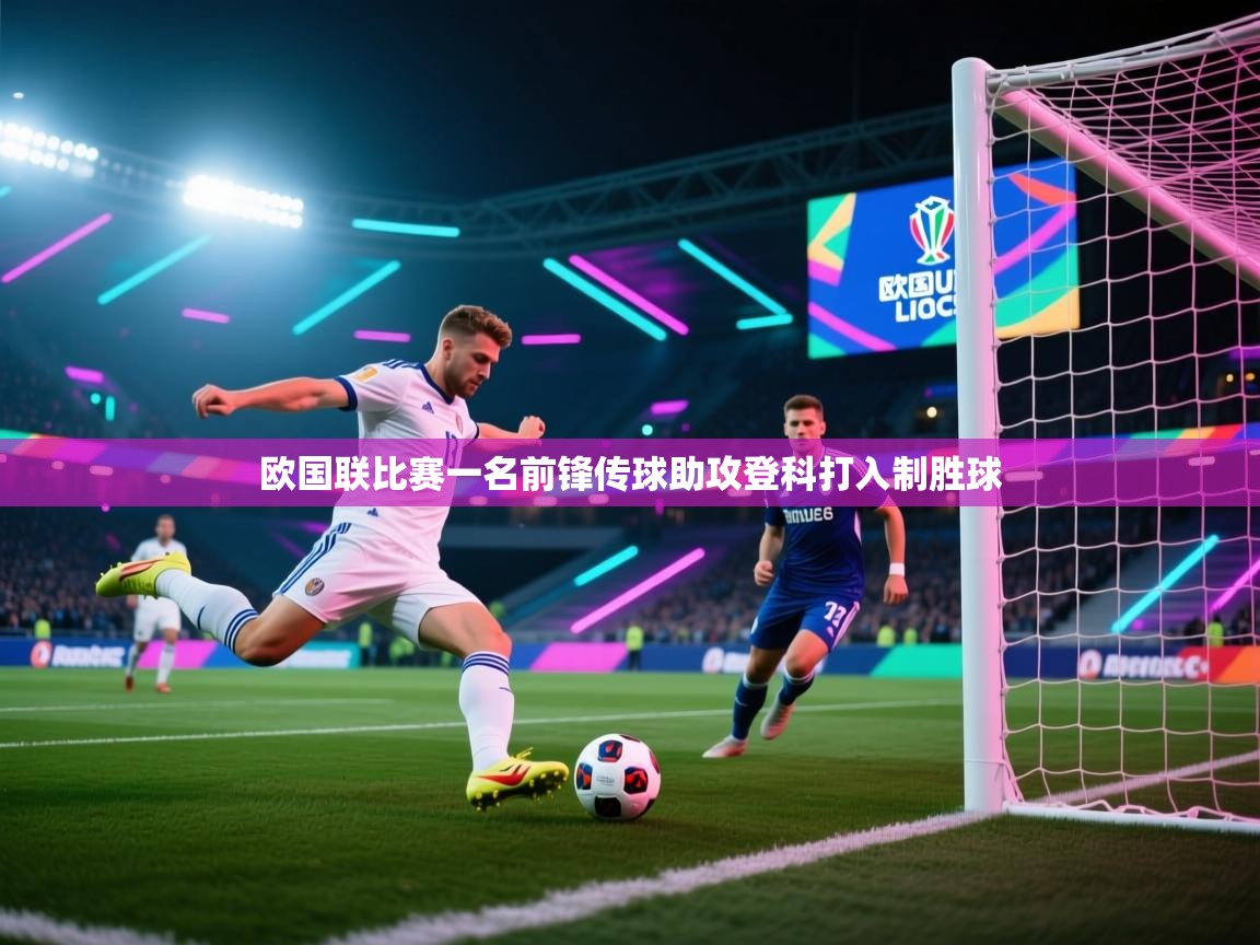 欧国联比赛一名前锋传球助攻登科打入制胜球  第1张
